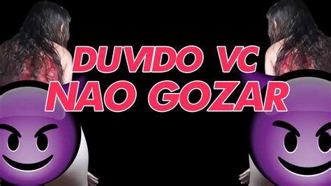 duvido você não gozar|DUVIDO VOCÊ NÃO GOZAR .